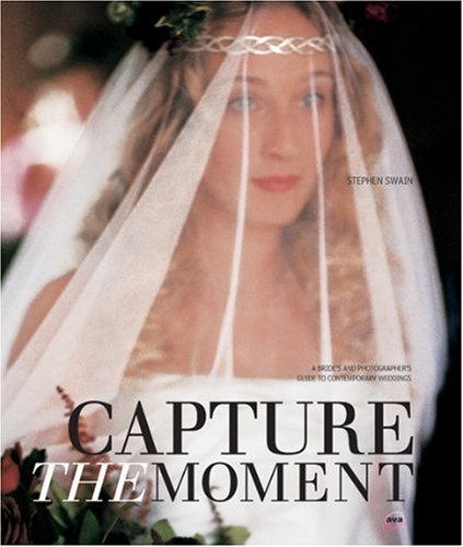 Capture the Moment: A Brides' and Photographers' Guide to Contemporary Weddings (General) by Stephen Swain