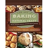 The Art of Baking with Natural Yeast: Breads, Pancakes, Waffles, Cinnamon Rolls and Muffins