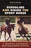 Schooling and Riding the Sport Horse: A Modern American Hunter/Jumper System by Paul D. Cronin