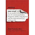 Saving Normal: An Insider's Revolt Against Out-of-Control Psychiatric Diagnosis, DSM-5, Big Pharma, and the Medicalization of