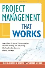 Project Management That Works: Real-World Advice on Communicating, Problem-Solving, and Everything Else You Need to Know to Get the Job Done