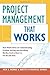 Project Management That Works: Real-World Advice on Communicating, Problem-Solving, and Everything Else You Need to Know to Get the Job Done