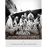 The Tuskegee Airmen: The History and Legacy of America’s First Black Fighter Pilots in World War II