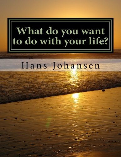 What do you want to do with your life?: Your life plan to find your answer - By Hans Glint Lysglimt Johansen