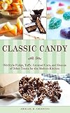 Classic Candy: Old-Style Fudge, Taffy, Caramel Corn, and Dozens of Other Treats for the Modern Kitch by Abigail Gehring