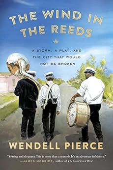 The Wind in the Reeds: A Storm, A Play, and the City That Would Not Be Broken by [Pierce, Wendell, Dreher, Rod]