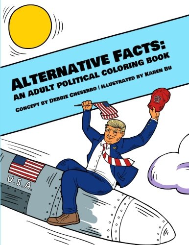 Alternative Facts: An Adult Political Coloring Book by Debbie Chesebro