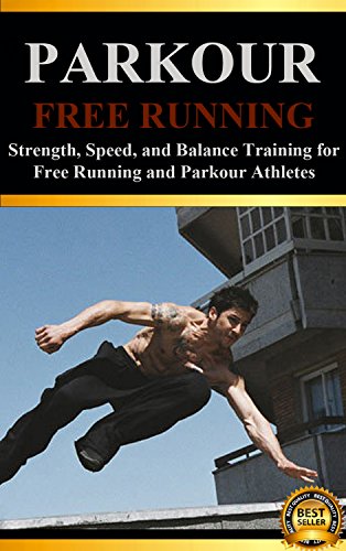 Parkour: Strength, Speed, and Balance Training for Free Running and Parkour Athletes (Learn Parkour and Free Running Book 1)