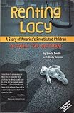 Renting Lacy: A Story Of America's Prostituted Children (A Call to Action)
