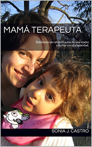 Mamá Terapeuta: Testimonio de rehabilitación de una madrey su hija con discapacidad. (Spanish Edition)