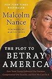 The Plot to Betray America: How Team Trump Embraced Our Enemies, Compromised Our Security, and How We Can Fix It