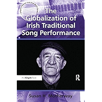 The Globalization of Irish Traditional Song Performance (Ashgate Popular and Folk Music Series) book cover The Globalization of Irish Traditional Song Performance (Ashgate Popular and Folk Music Series) book cover
