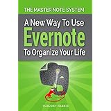 The Master Note System: A New Way to Use Evernote to Organize Your Life