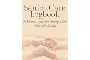 Senior Care Logbook: An Essential Logbook for Monitoring Elderly Health and Well-being