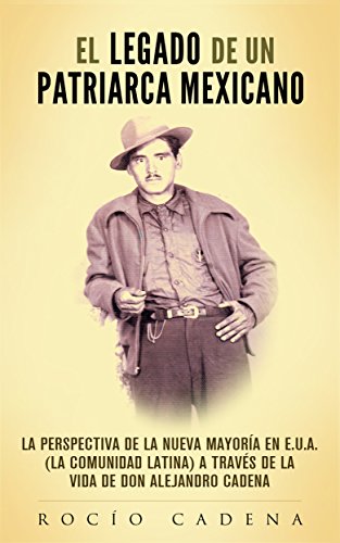 El Legado de un Patriarca Mexicano: La Perspectiva de la Nueva Mayoría en E.U.A. (la Comunidad Lati by Rocio Cadena