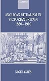 Anglican Ritualism in Victorian Britain 1830-1910 by Nigel Yates