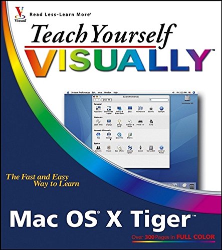 Teach Yourself VISUALLY Mac OS X Tiger (Teach Yourself VISUALLY (Tech)) by Erick Tejkowski