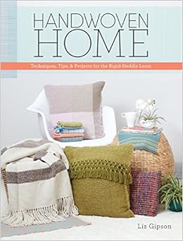 Handwoven Home: Weaving Techniques, Tips, and Projects for the Rigid-Heddle Loom, by Liz Gipson Handwoven Home: Weaving Techniques, Tips, and Projects for the Rigid-Heddle Loom, by Liz Gipson