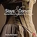 Stays and Corsets: Historical Patterns Translated for the Modern Body