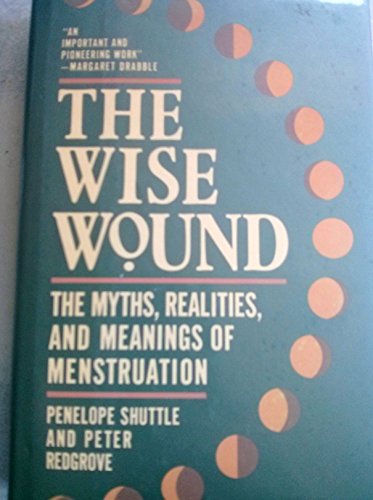 The Wise Wound: Myths, Realities, and Meanings of Menstruation by Penelope Shuttle, Peter Redgrove