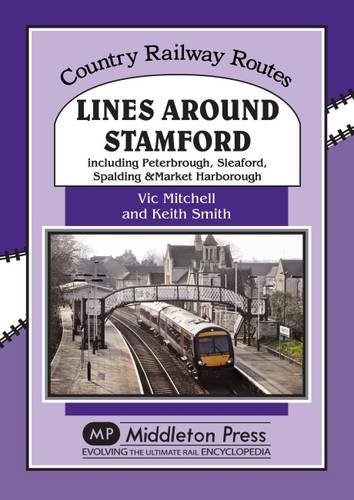 Download Lines Around Stamford: Including Peterborough, Sleaford, Spalding & Market Harborough (Country Railway Routes)