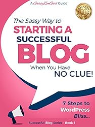 Starting a Successful Blog when you have NO CLUE!: 7 Steps to WordPress Bliss.... (Beginner Internet Marketing Series Book 1)