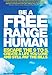 Be a Free Range Human: Escape the 9-5, Create a Life You Love and Still Pay the Bills