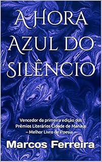 Livro A Hora Azul do Silêncio: Vencedor da primeira edição dos Prêmios Literários Cidade de Manaus – Melhor Livro de Poesia