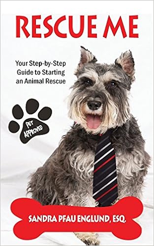 Rescue Me: Your Step-By-Step Guide to Starting an Animal Rescue, by Sandra Pfau Englund Rescue Me: Your Step-By-Step Guide to Starting an Animal Rescue, by Sandra Pfau Englund