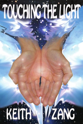 TOUCHING THE LIGHT: Gaining Wisdom Through Spiritual Discovery by Keith Zang
