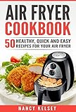 Air Fryer Cookbook: 50 Healthy, Quick And Easy Recipes For Your Air Fryer by Nancy Kelsey