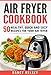 Air Fryer Cookbook: 50 Healthy, Quick And Easy Recipes For Your Air Fryer by Nancy Kelsey