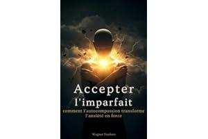 Accepter l'imparfait : comment l'autocompassion transforme l'anxiété en force (French Edition)
