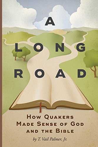 A Long Road: How Quakers Made Sense of God and the Bible by T Vail Palmer