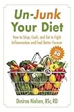 Un-Junk Your Diet: How to Shop, Cook, and Eat to Fight Inflammation and Feel Better Forever