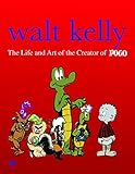 Walt Kelly: The Life and Art of the Creator of Pogo by 