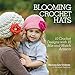 Blooming Crochet Hats: 10 Crochet Designs with 10 Mix-and-Match Accents by Shauna-Lee Graham