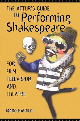 Actor's Guide to Performing Shakespeare: For Film, Television and Theatre by Madd Harold