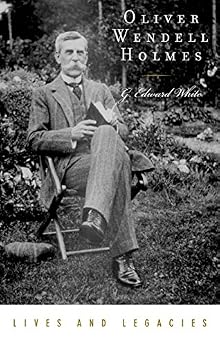 Oliver Wendell Holmes Jr Lives And Legacies Series Kindle Edition By G Edward White