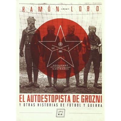 El autoestopista de Grozni: y otras historias de fútbol y guerra (Hooligans Ilustrados) El autoestopista de Grozni: y otras historias de fútbol y guerra (Hooligans Ilustrados)