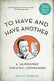 To Have and Have Another Revised Edition: A Hemingway Cocktail Companion by Philip Greene