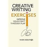 Creative Writing Exercises: Improve Your Craft Through Play (Screen and fiction writing craft)