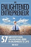 An Enlightened Entrepreneur: 57 Meditations On Kicking @$$ In Business & Life