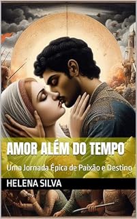 Livro Amor Além do Tempo: Uma Jornada Épica de Paixão e Destino