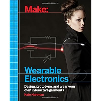 Make: Wearable Electronics: Design, prototype, and wear your own interactive garments