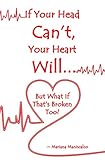 If Your Head Can't, Your Heart Will . . . But What If That's Broken Too? by Mariana Maniscalco