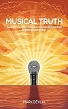Musical Truth: Exposing the mind-control manipulations of the corporate music industry ... and how t by Mark Devlin