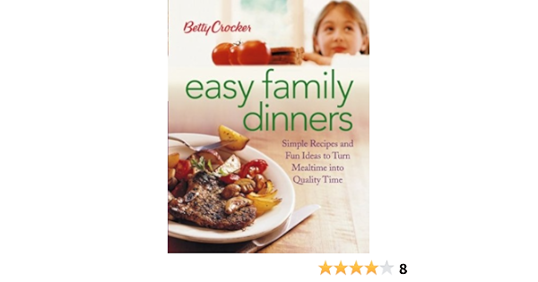 Betty Crocker Easy Family Dinners Simple Recipes And Fun Ideas To Turn Meal Time Into Quality Time Betty Crocker Editors 9780764544187 Amazon Com Books