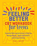 Feeling Better: CBT Workbook for Teens: Essential Skills and Activities to Help You Manage Moods,  Boost Self-Esteem, and Conquer Anxiety