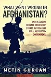 What Went Wrong in Afghanistan?: Understanding Counter-insurgency Efforts in Tribalized Rural and Mu by Metin Gurcan